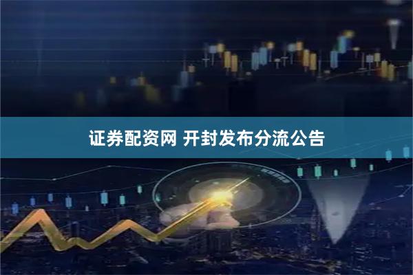 证券配资网 开封发布分流公告